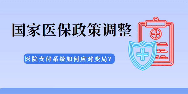 国家医保政策调整，医院支付系统如何应对变局？