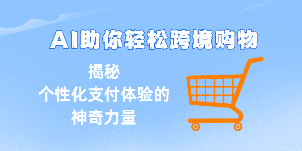 AI助你轻松跨境购物：揭秘个性化支付体验的神奇力量