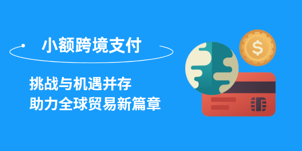 小额跨境支付：挑战与机遇并存，助力全球贸易新篇章