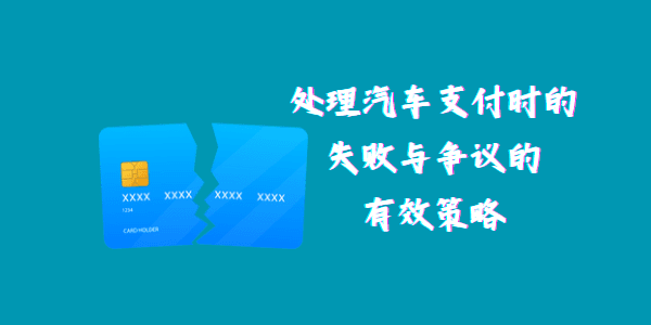 处理汽车支付时的失败与争议的有效策略