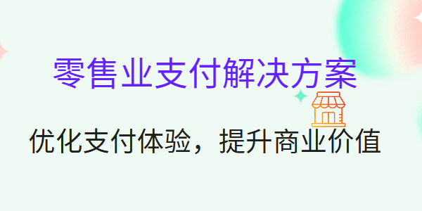 零售业支付解决方案：优化支付体验，提升商业价值