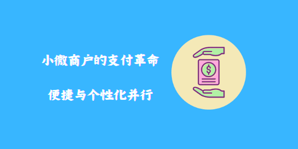 小微商户的支付革命：便捷与个性化并行