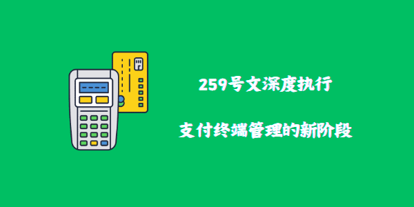 支付终端管理迈入新纪元：深度解读259号文