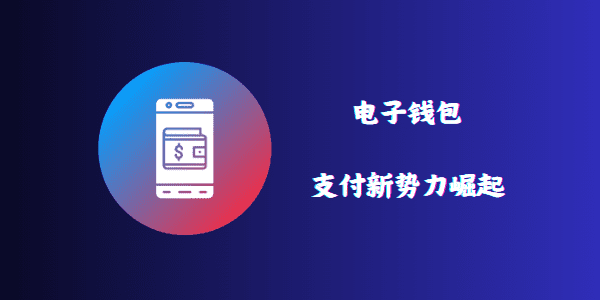 电子钱包：支付新势力崛起